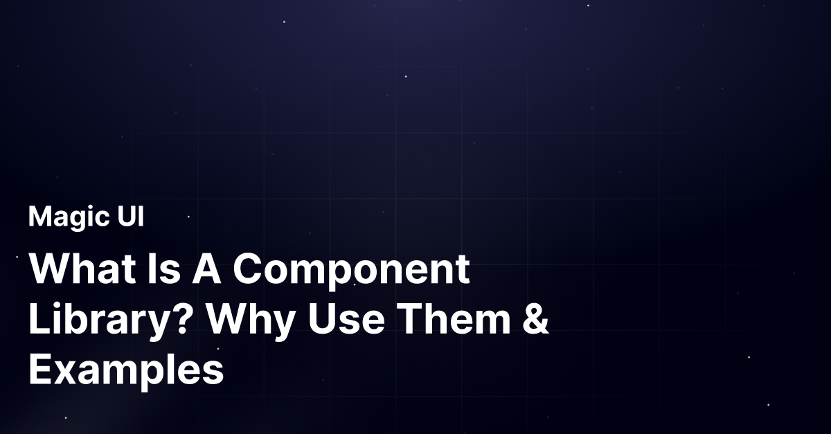 What Is A Component Library? Why Use Them & Examples