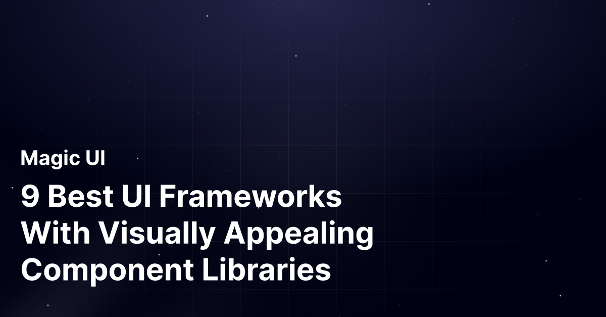 9 Best UI Frameworks With Visually Appealing Component Libraries