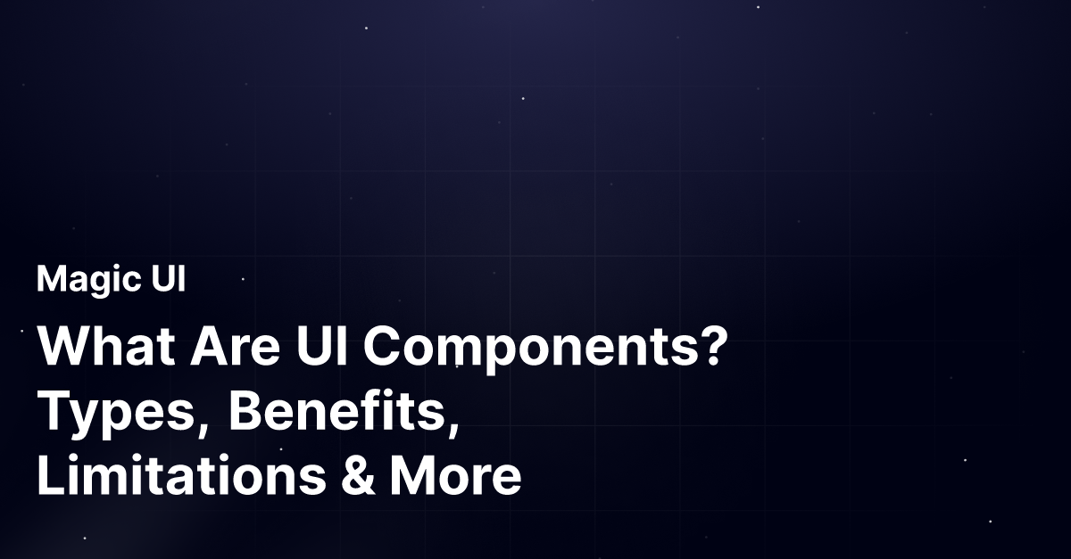 What Are UI Components? Types, Benefits, Limitations & More